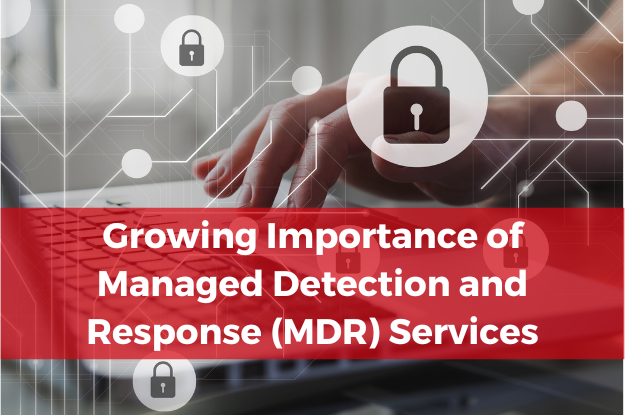 Growing Importance of Managed Detection and Response (MDR) Services