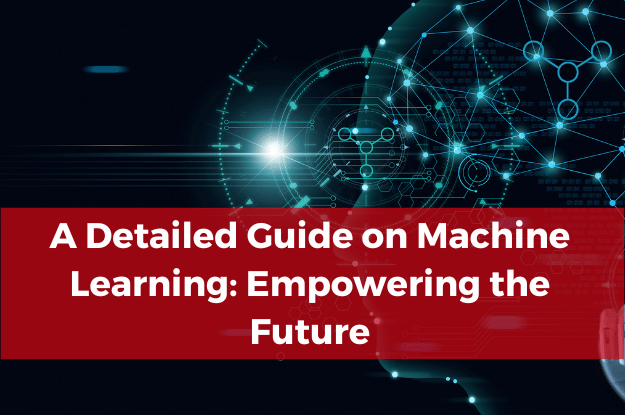 A Detailed Guide on Machine Learning: Empowering the Future