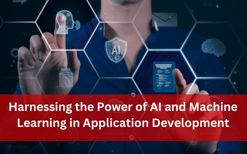 Harnessing the Power of AI and Machine Learning in Application Development