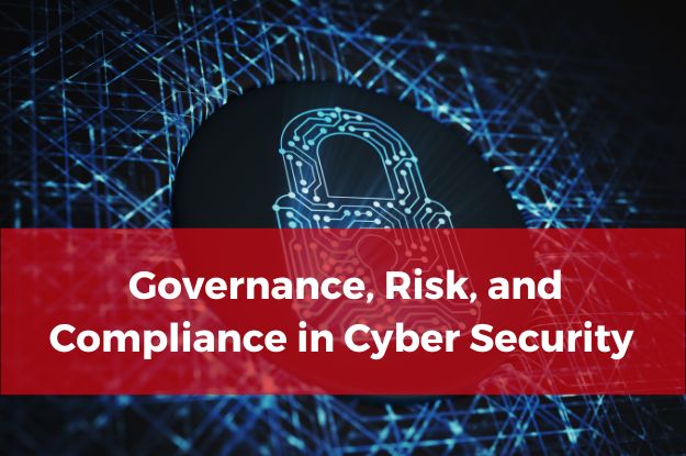 Understanding Governance, Risk, and Compliance in Cyber Security