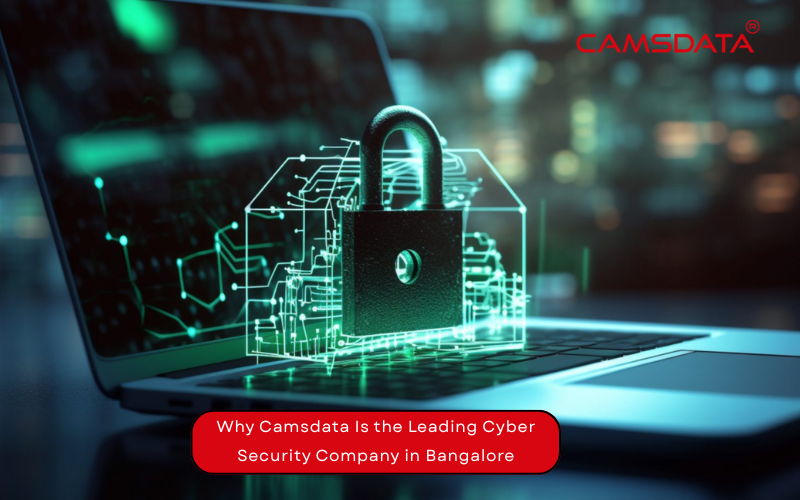 Why Camsdata Is the Leading Cyber Security Company in Bangalore