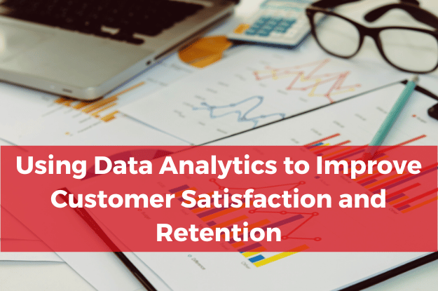 Using Data Analytics to Improve Customer Satisfaction and Retention
