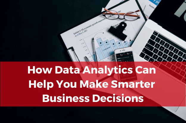 How Data Analytics Can Help You Make Smarter Business Decisions